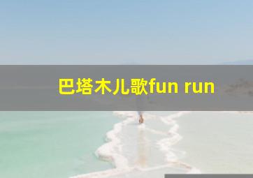 巴塔木儿歌fun run